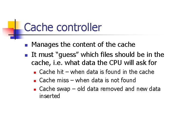 Cache controller n n Manages the content of the cache It must “guess” which