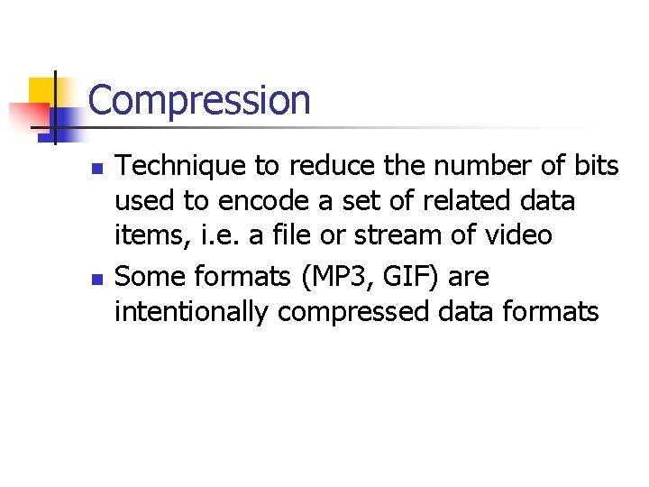 Compression n n Technique to reduce the number of bits used to encode a