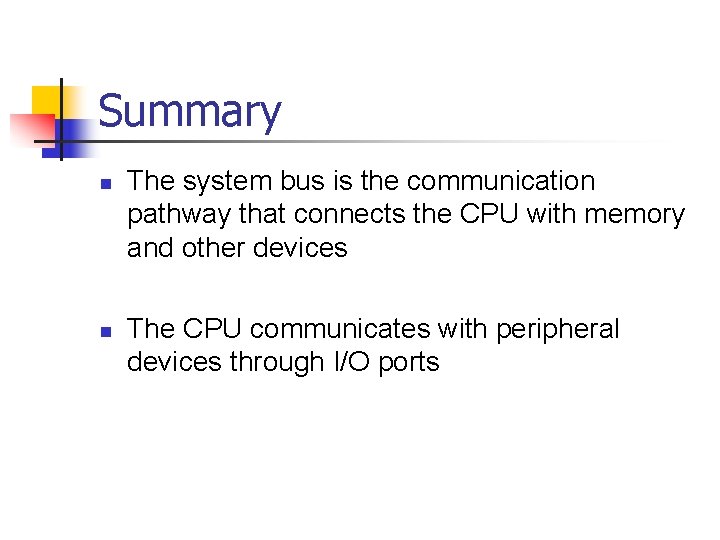 Summary n n The system bus is the communication pathway that connects the CPU