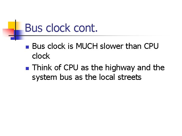 Bus clock cont. n n Bus clock is MUCH slower than CPU clock Think