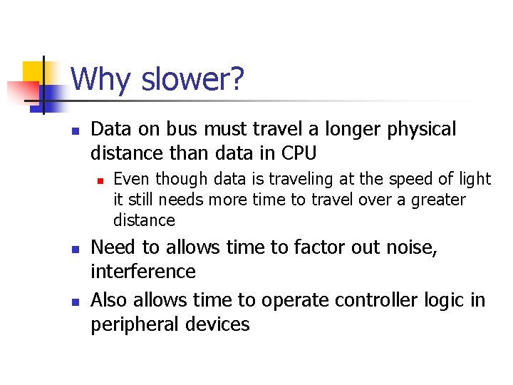 Why slower? n Data on bus must travel a longer physical distance than data