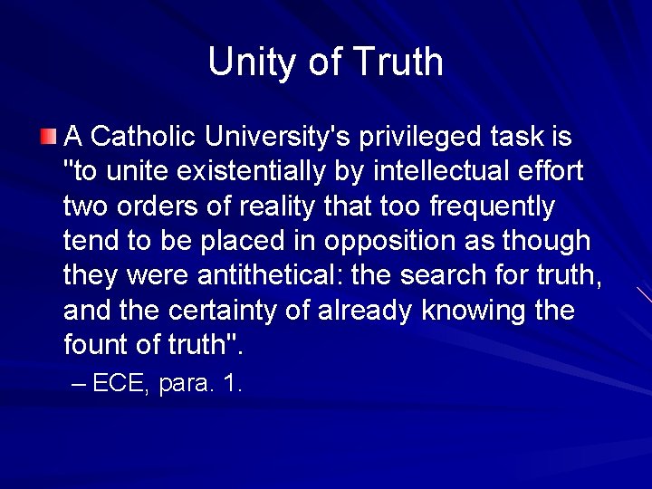 Unity of Truth A Catholic University's privileged task is "to unite existentially by intellectual