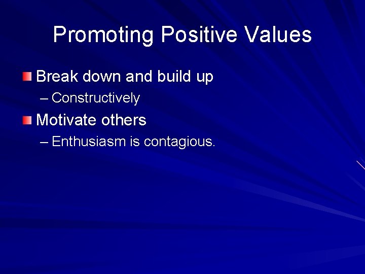 Promoting Positive Values Break down and build up – Constructively Motivate others – Enthusiasm