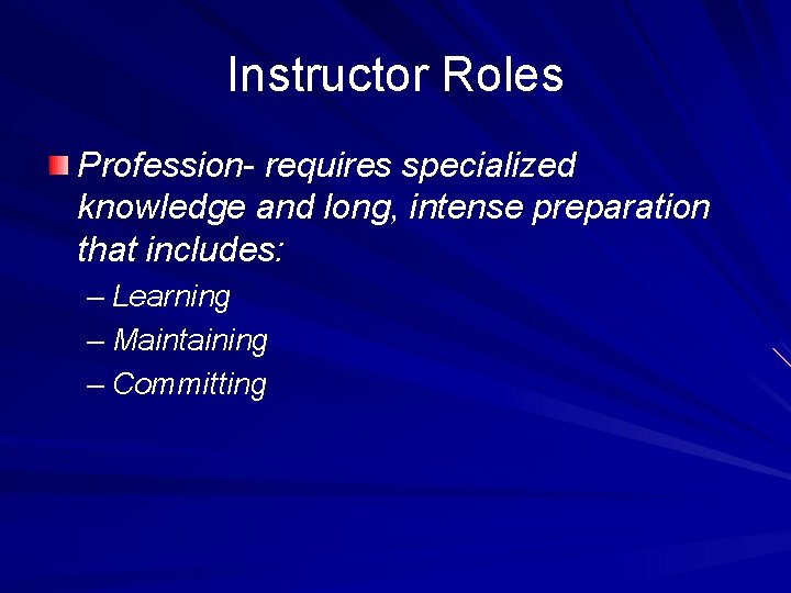 Instructor Roles Profession- requires specialized knowledge and long, intense preparation that includes: – Learning