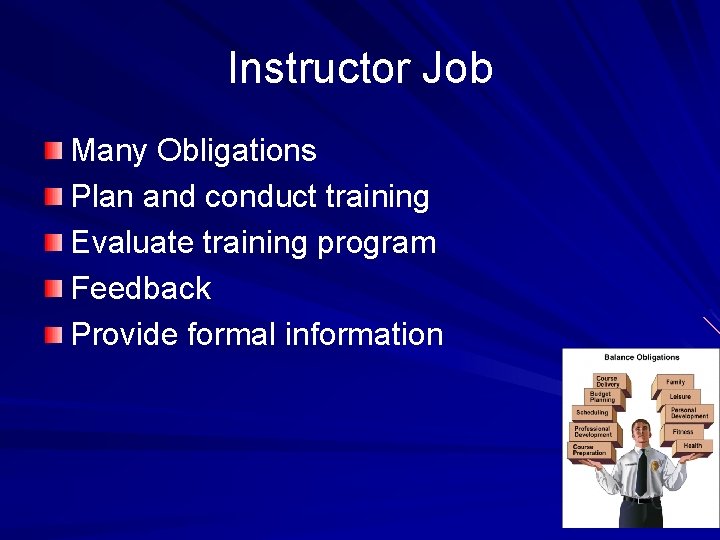 Instructor Job Many Obligations Plan and conduct training Evaluate training program Feedback Provide formal