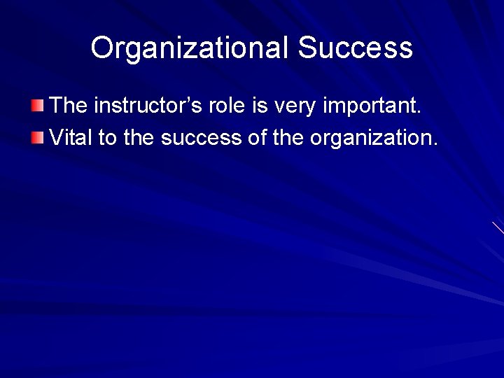 Organizational Success The instructor’s role is very important. Vital to the success of the