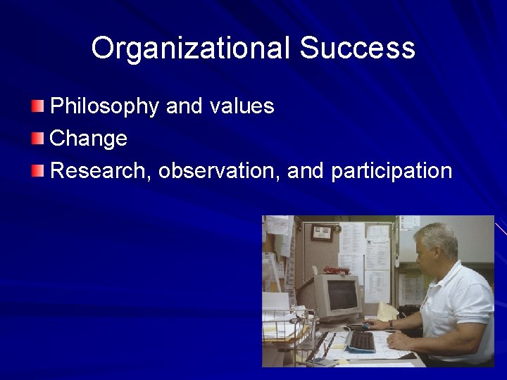 Organizational Success Philosophy and values Change Research, observation, and participation 