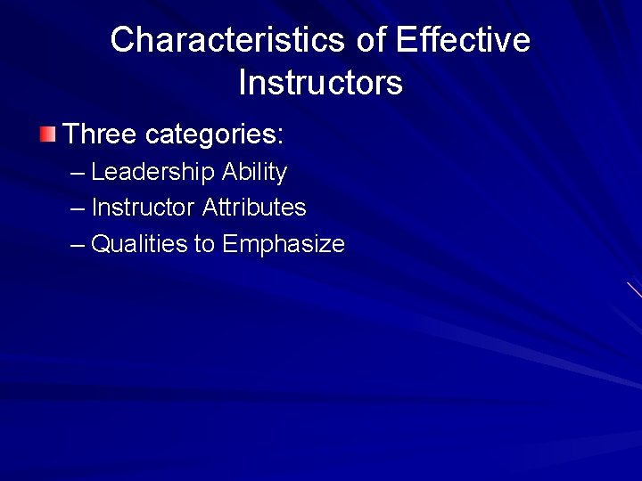 Characteristics of Effective Instructors Three categories: – Leadership Ability – Instructor Attributes – Qualities