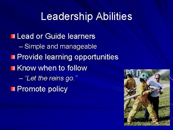 Leadership Abilities Lead or Guide learners – Simple and manageable Provide learning opportunities Know