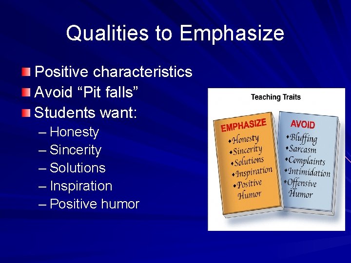 Qualities to Emphasize Positive characteristics Avoid “Pit falls” Students want: – Honesty – Sincerity