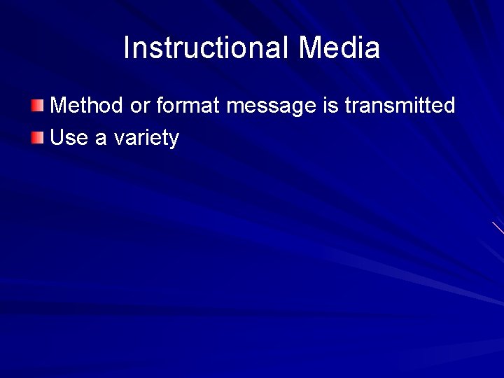 Instructional Media Method or format message is transmitted Use a variety 