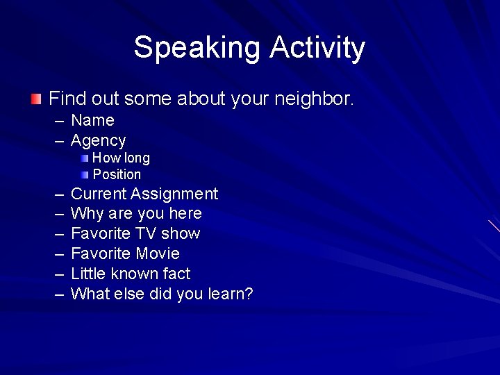 Speaking Activity Find out some about your neighbor. – Name – Agency How long