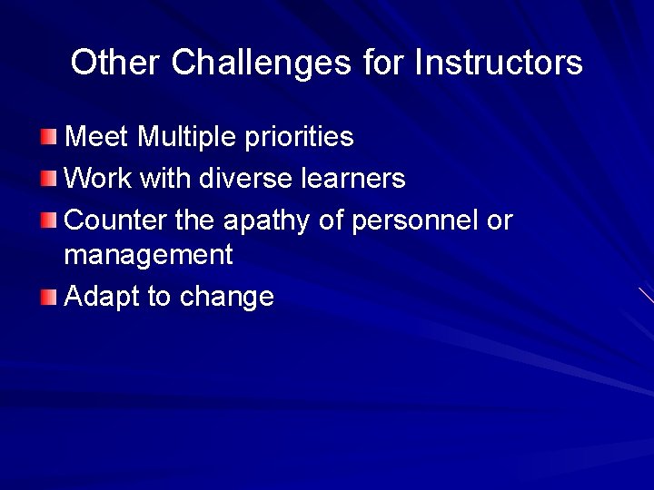 Other Challenges for Instructors Meet Multiple priorities Work with diverse learners Counter the apathy