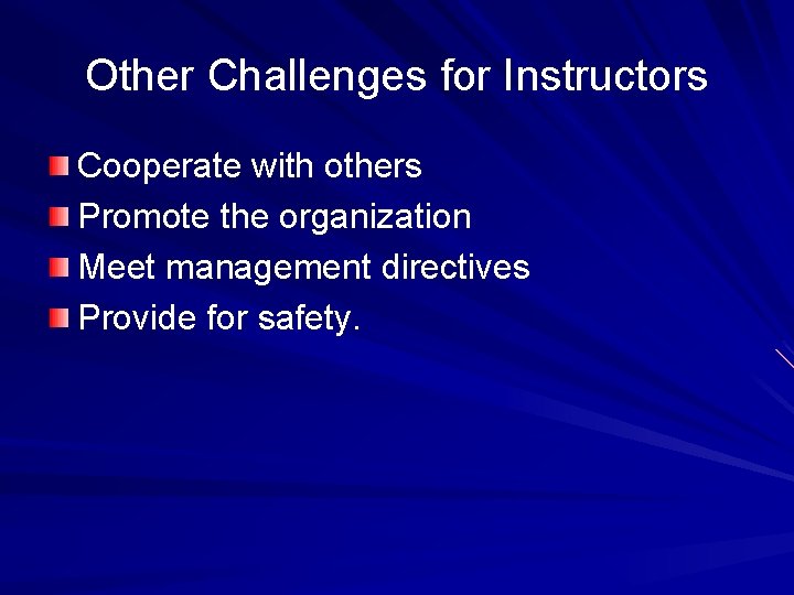 Other Challenges for Instructors Cooperate with others Promote the organization Meet management directives Provide