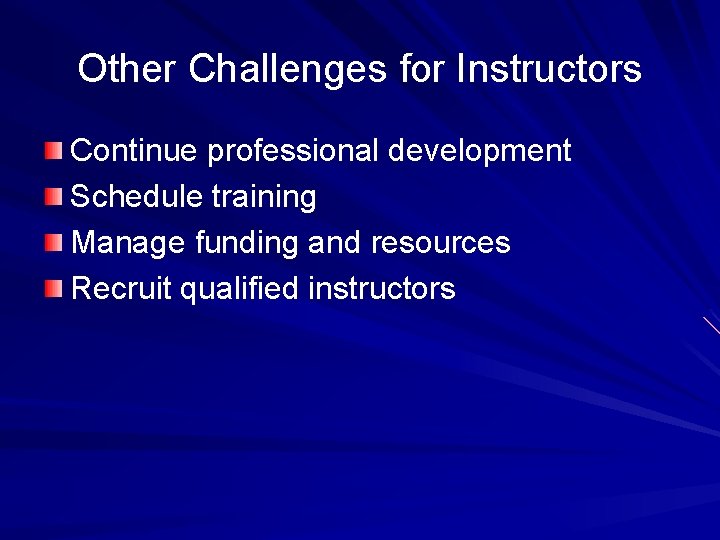 Other Challenges for Instructors Continue professional development Schedule training Manage funding and resources Recruit