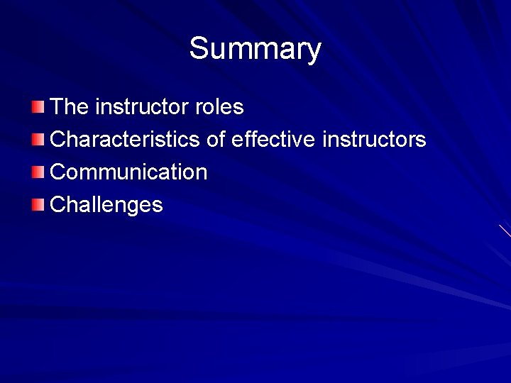 Summary The instructor roles Characteristics of effective instructors Communication Challenges 