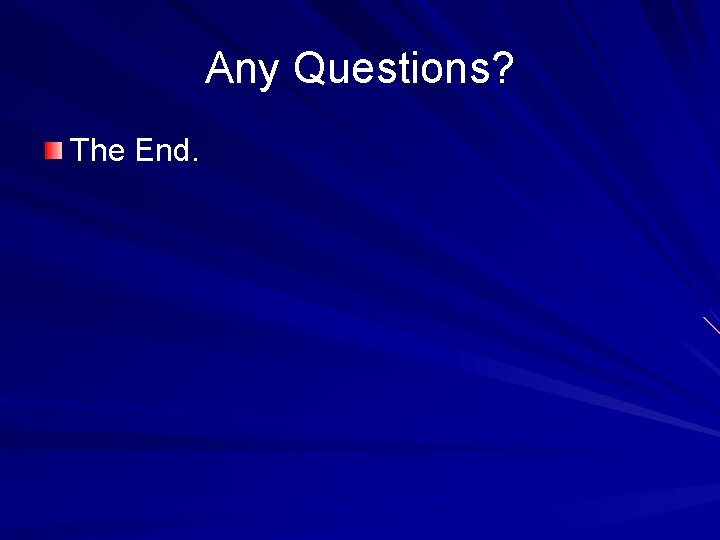 Any Questions? The End. 