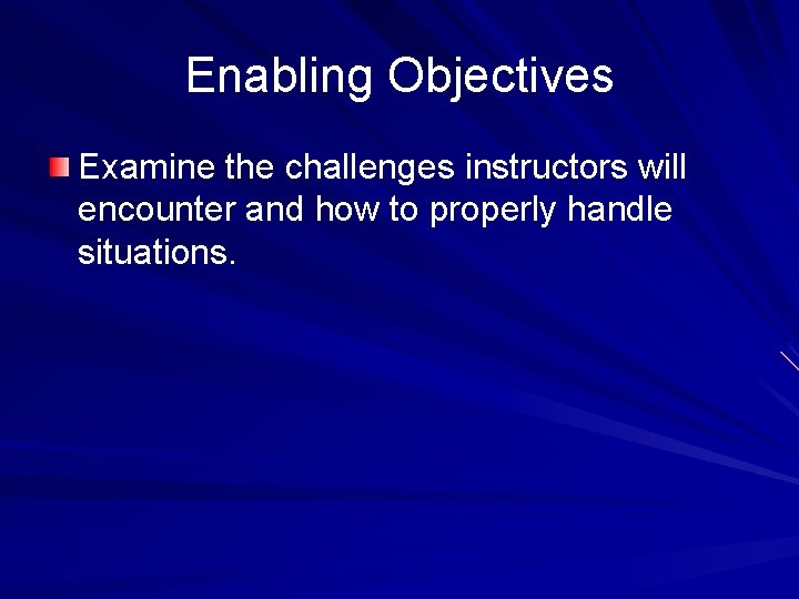 Enabling Objectives Examine the challenges instructors will encounter and how to properly handle situations.