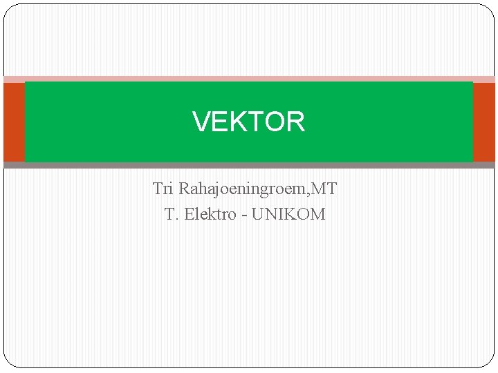 VEKTOR Tri Rahajoeningroem, MT T. Elektro - UNIKOM 