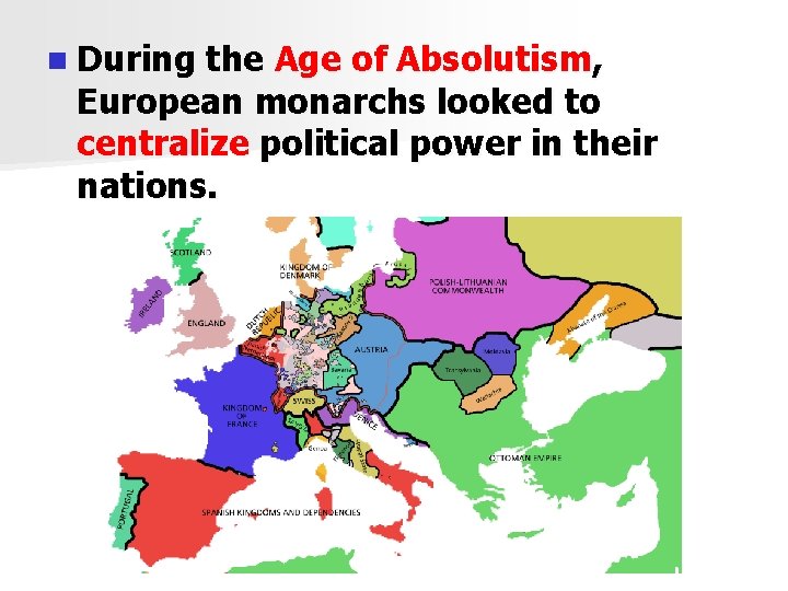 n During the Age of Absolutism, European monarchs looked to centralize political power in