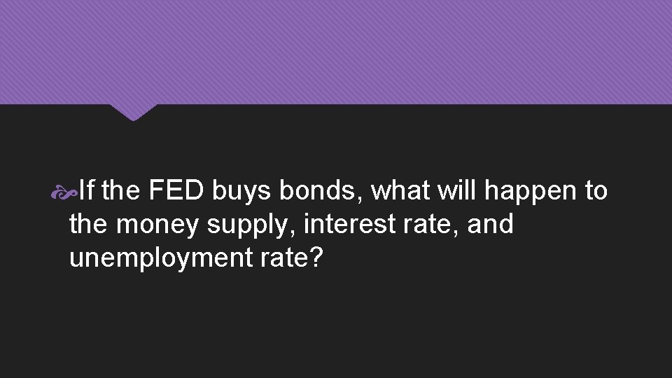  If the FED buys bonds, what will happen to the money supply, interest