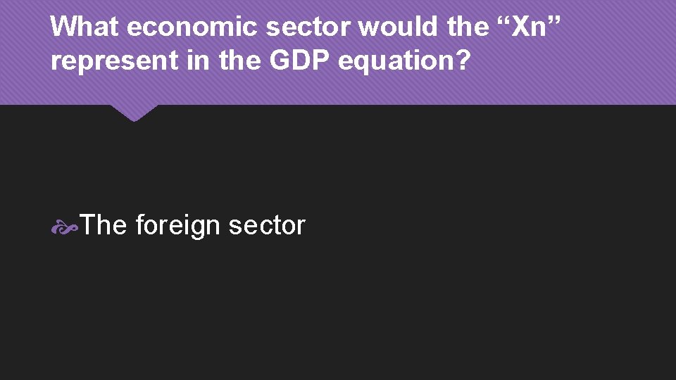 What economic sector would the “Xn” represent in the GDP equation? The foreign sector