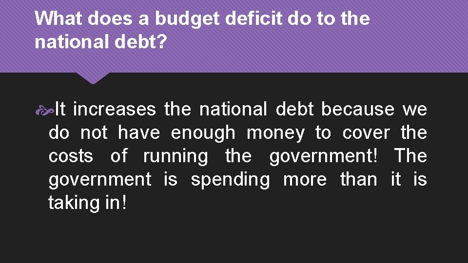 What does a budget deficit do to the national debt? It increases the national