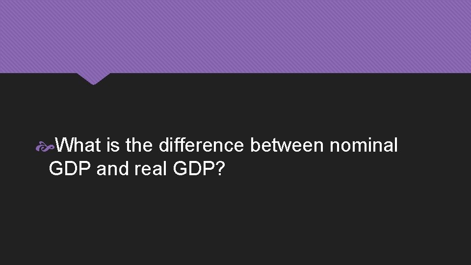  What is the difference between nominal GDP and real GDP? 