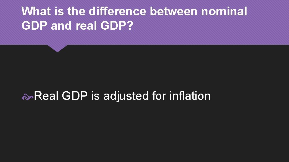 What is the difference between nominal GDP and real GDP? Real GDP is adjusted