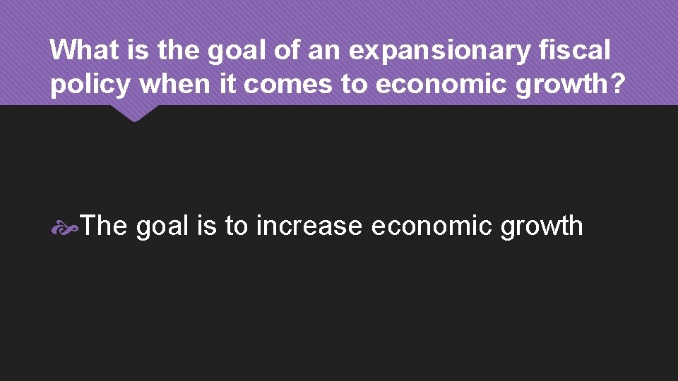 What is the goal of an expansionary fiscal policy when it comes to economic