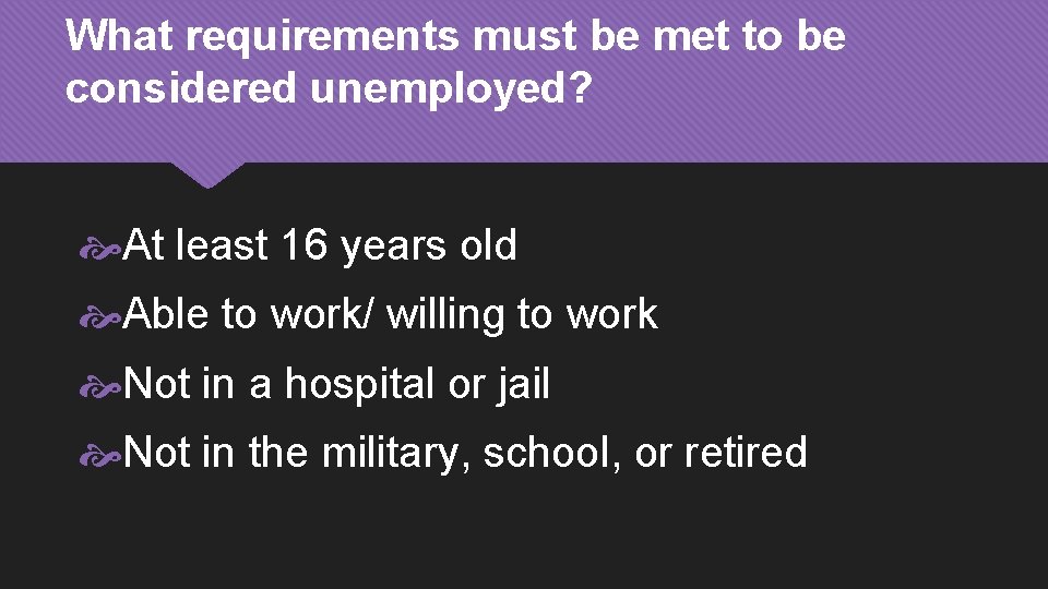 What requirements must be met to be considered unemployed? At least 16 years old