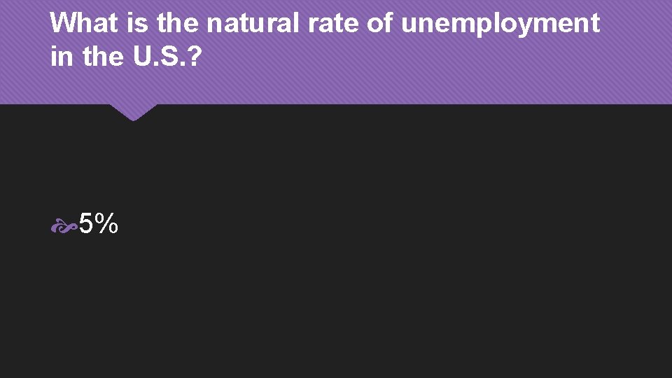 What is the natural rate of unemployment in the U. S. ? 5% 