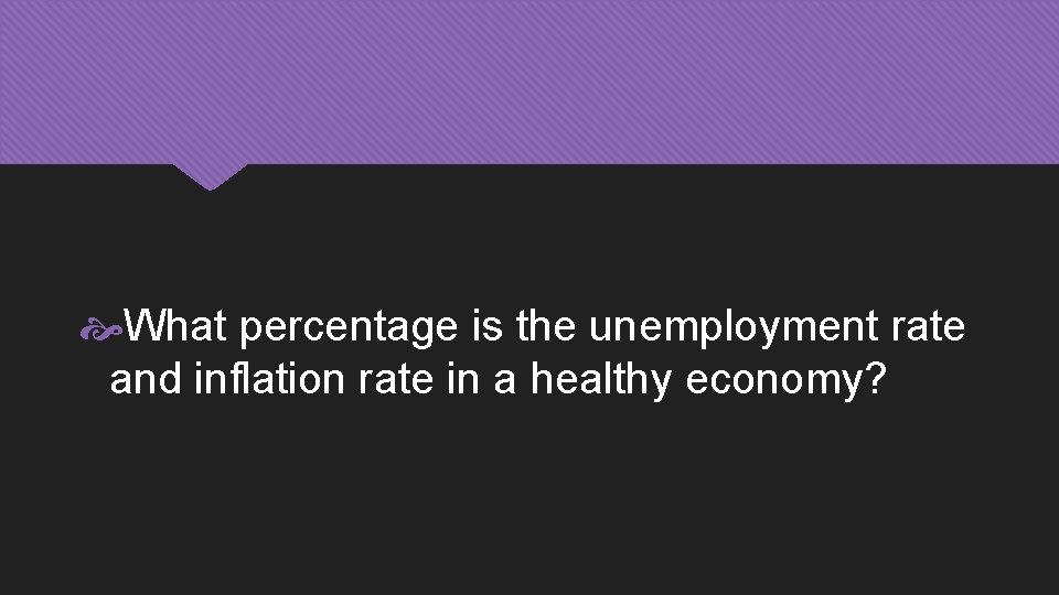  What percentage is the unemployment rate and inflation rate in a healthy economy?