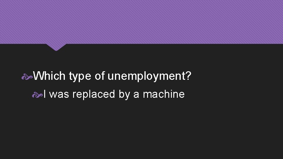  Which type of unemployment? I was replaced by a machine 