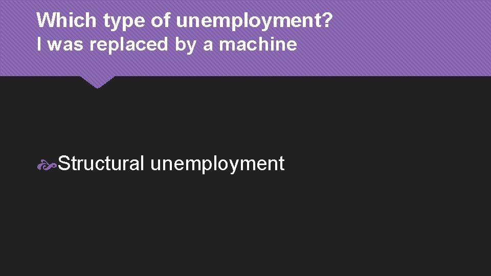 Which type of unemployment? I was replaced by a machine Structural unemployment 