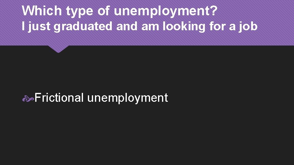 Which type of unemployment? I just graduated and am looking for a job Frictional