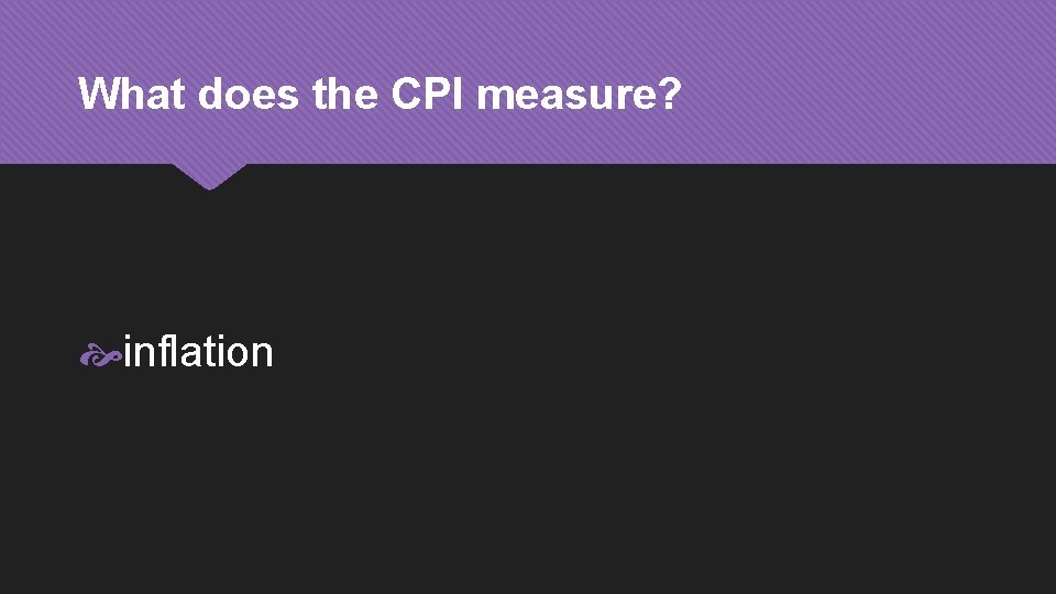 What does the CPI measure? inflation 