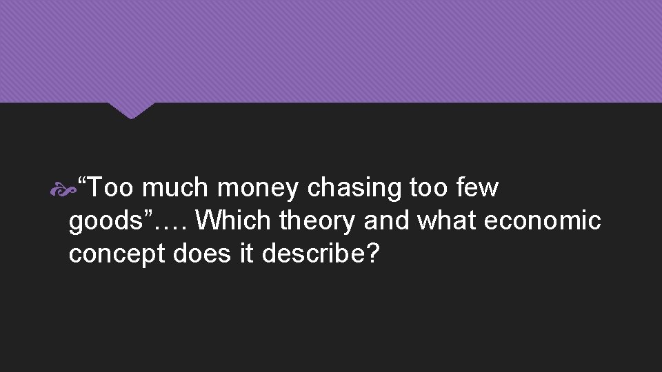  “Too much money chasing too few goods”…. Which theory and what economic concept