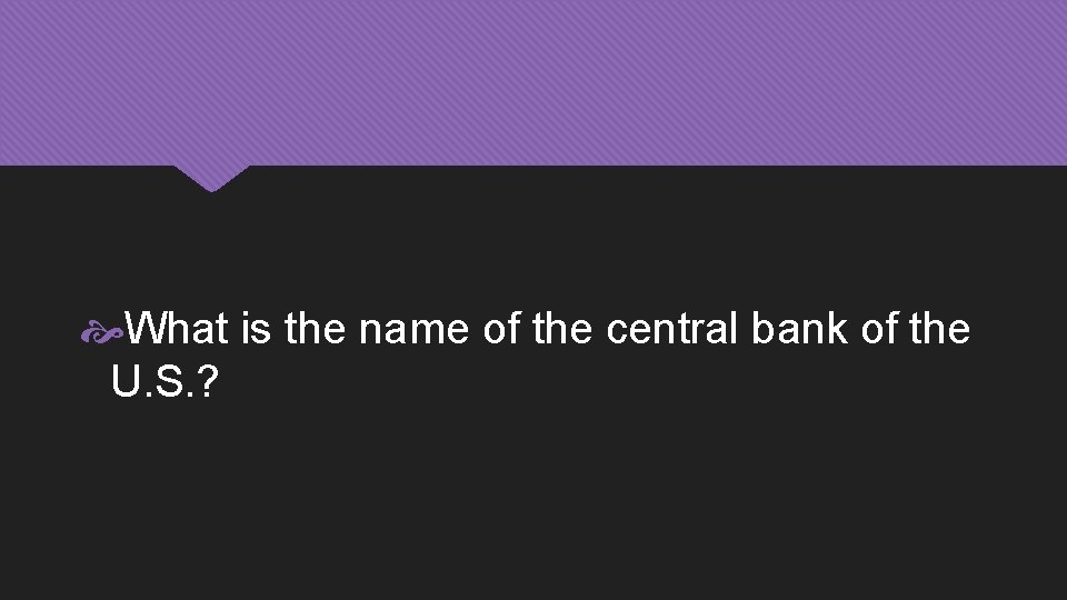  What is the name of the central bank of the U. S. ?