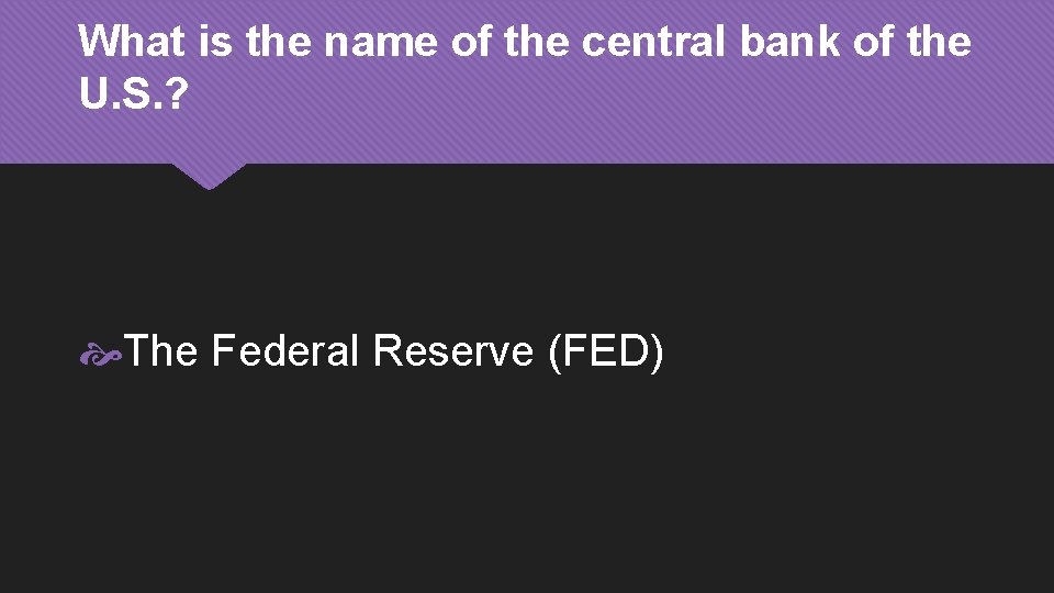 What is the name of the central bank of the U. S. ? The