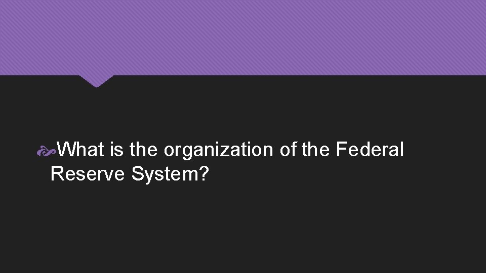  What is the organization of the Federal Reserve System? 