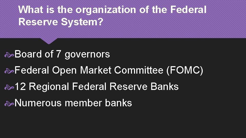 What is the organization of the Federal Reserve System? Board of 7 governors Federal