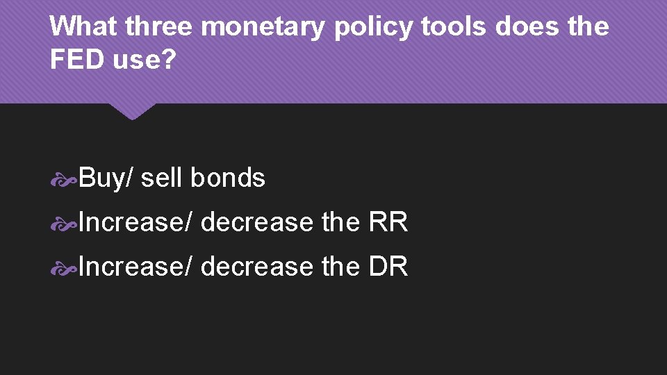 What three monetary policy tools does the FED use? Buy/ sell bonds Increase/ decrease