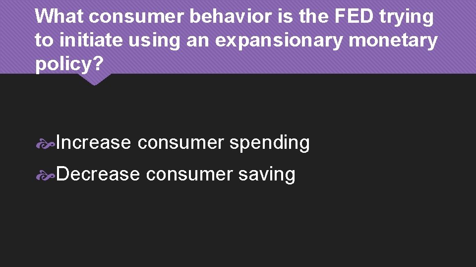What consumer behavior is the FED trying to initiate using an expansionary monetary policy?