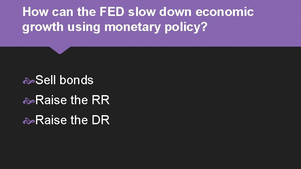 How can the FED slow down economic growth using monetary policy? Sell bonds Raise