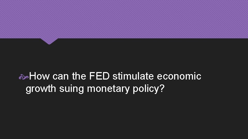  How can the FED stimulate economic growth suing monetary policy? 