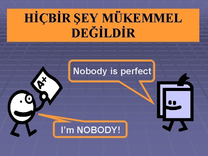 HİÇBİR ŞEY MÜKEMMEL DEĞİLDİR Nobody is perfect I’m NOBODY! 