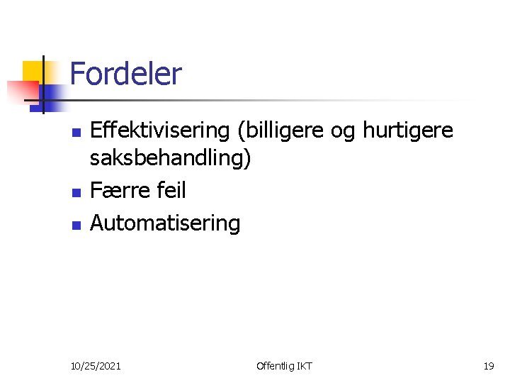 Fordeler n n n Effektivisering (billigere og hurtigere saksbehandling) Færre feil Automatisering 10/25/2021 Offentlig