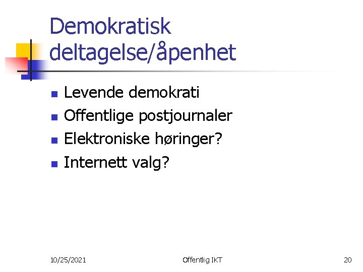 Demokratisk deltagelse/åpenhet n n Levende demokrati Offentlige postjournaler Elektroniske høringer? Internett valg? 10/25/2021 Offentlig