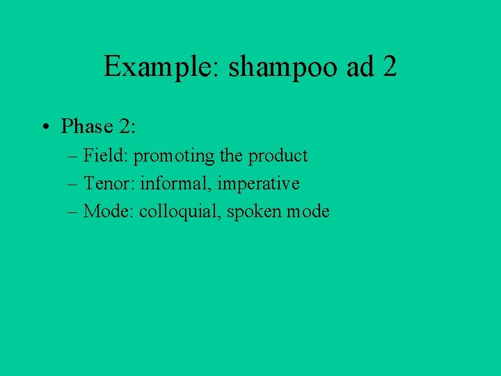 Example: shampoo ad 2 • Phase 2: – Field: promoting the product – Tenor: